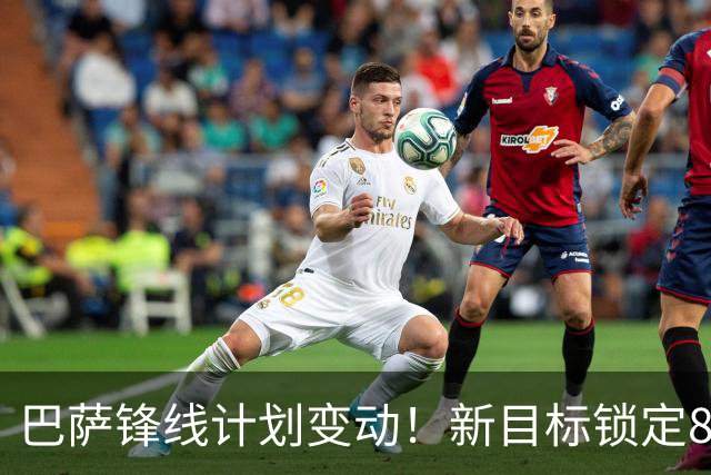 巴萨锋线计划变动！新目标锁定8500万阿根廷前锋