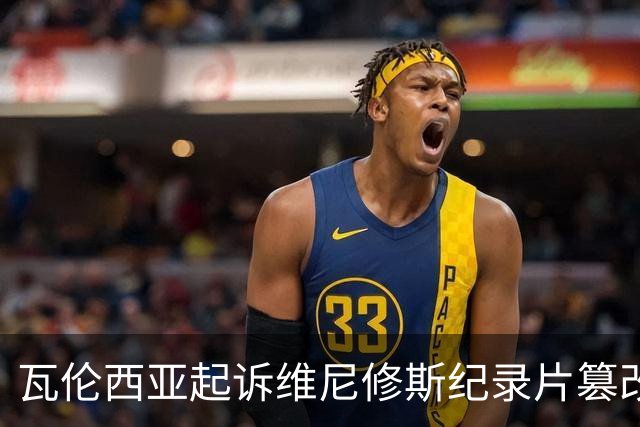 瓦伦西亚起诉维尼修斯纪录片篡改字幕，定于明年2月开庭